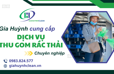 Dịch vụ thu gom rác thải chuyên nghiệp Gia Huỳnh - Chung tay bảo vệ môi trường